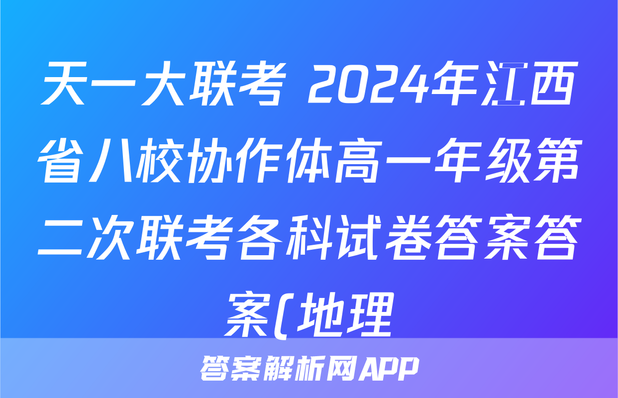 天一大联考 2024年江西省八校协作体高一年级第二次联考各科试卷答案答案(地理)